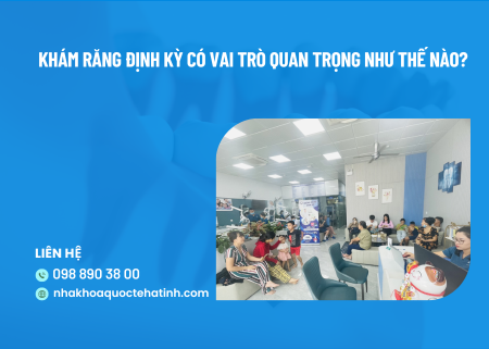 Khám răng định kỳ có vai trò quan trọng như thế nào?