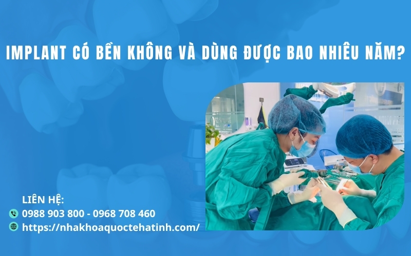 Implant có bền không và dùng được bao nhiêu năm?