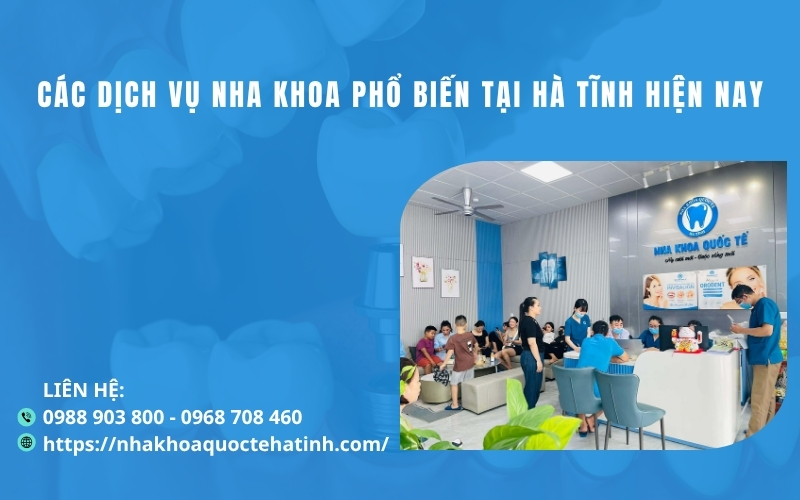 Các dịch vụ nha khoa tại Hà Tĩnh phổ biến hiện nay