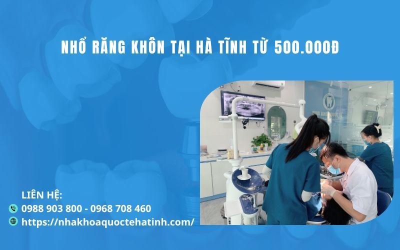 Nhổ răng khôn tại Hà Tĩnh từ 500.000đ