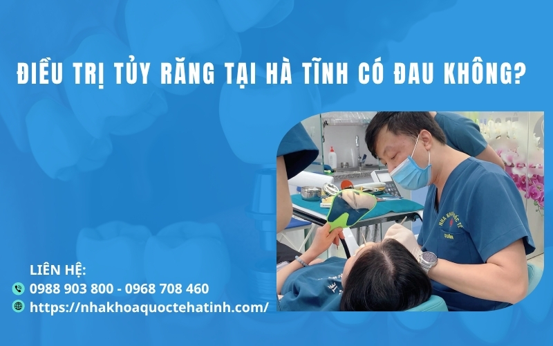 Điều trị tủy răng tại Hà Tĩnh có đau không?