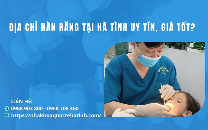 Địa chỉ hàn răng tại Hà Tĩnh uy tín, giá tốt?