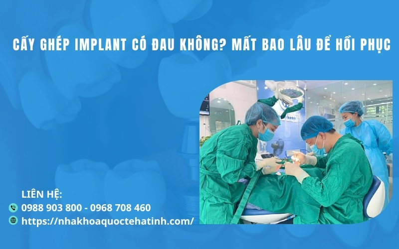 Cấy ghép implant có đau không? Mất bao lâu để hồi phục