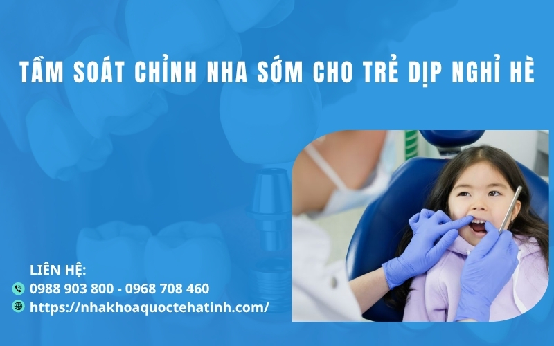 Tầm soát chỉnh nha sớm cho trẻ dịp nghỉ hè