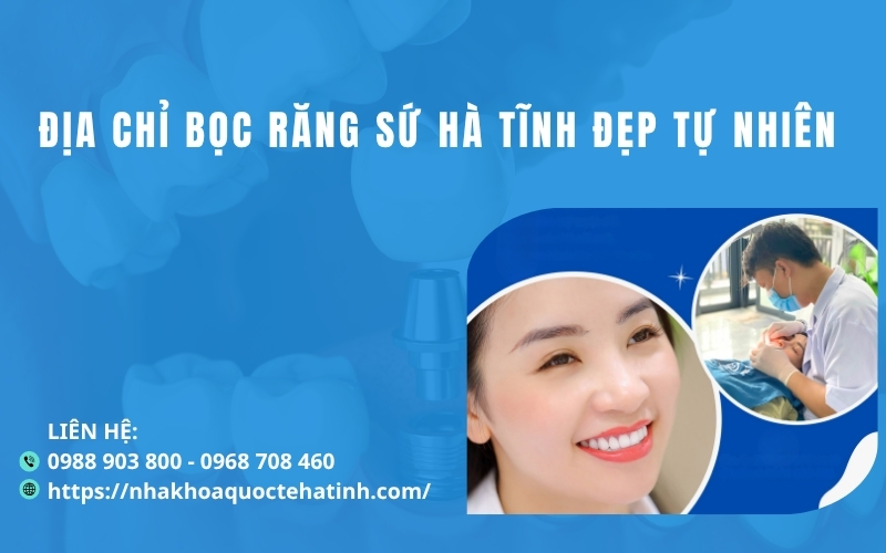 Địa chỉ bọc răng sứ Hà Tĩnh đẹp tự nhiên