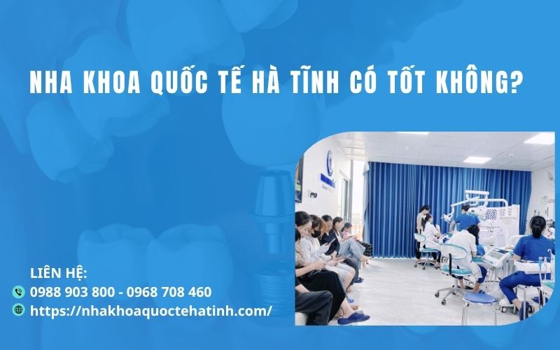 Nha khoa Quốc tế Hà Tĩnh có tốt không?