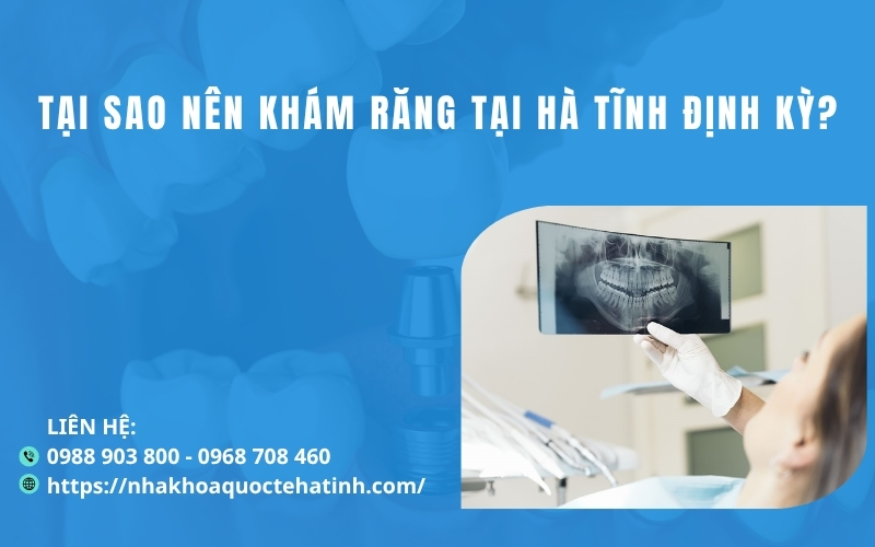 Tại sao nên Khám răng tại Hà Tĩnh định kỳ?